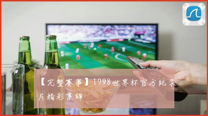 【完整赛事】1998世界杯官方纪录片精彩集锦