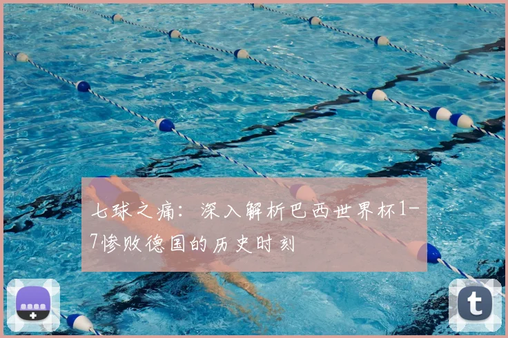 七球之痛:深入解析巴西世界杯1-7惨败德国的历史时刻