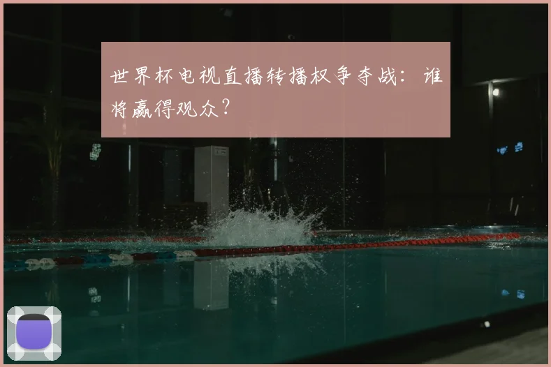 世界杯电视直播转播权争夺战:谁将赢得观众?